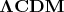$\mathbf{\Lambda CDM}$