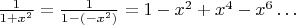 $\frac{1}{1+x^2}=\frac{1}{1-(-x^2)}=1-x^2+x^4-x^6\dots$