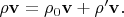 $ \rho\mathbf{v}=\rho_0\mathbf{v}+\rho'\mathbf{v}.$