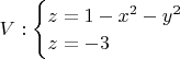 $V:\begin{cases}
z=1-x^2-y^2 \\
z=-3\\
\end{cases}$ $V:\begin{cases}
z=1-x^2-y^2 \\
z=-3\\
\end{cases}$