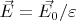 $\vec{E}=\vec{E_0}/\varepsilon$