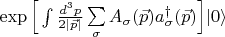 $\exp\Big[\int \frac{d^3p}{2|\vec{p}|} \sum\limits_\sigma A_\sigma (\vec{p}) a_\sigma^\dagger(\vec{p})\Big]|0\rangle$