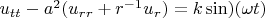 $u_{tt}-a^2(u_{rr}+r^{-1}u_r)=k\sin)(\omega t)$