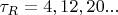 $\tau_R = 4, 12, 20 ...$