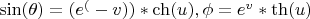 $ \sin(\theta) = (e^(-v))*\ch(u), \phi = e^v*\th(u) $