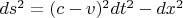 $ds^2=(c - v)^2dt^2-dx^2$