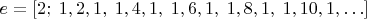 $e = [2; \;1, 2, 1, \;1, 4, 1, \;1, 6, 1, \;1, 8, 1, \;1, 10, 1, \ldots] \, $