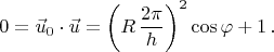 $$0=\vec{u}_0\cdot\vec{u}=\left(R\,\frac{2\pi}{h}\right)^2 \cos\varphi + 1\,.$$