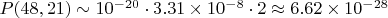 $P(48,21) \sim 10^{-20} \cdot 3.31 \times 10^{-8} \cdot 2 \approx 6.62 \times 10^{-28}$ $P(48,21) \sim 10^{-20} \cdot 3.31 \times 10^{-8} \cdot 2 \approx 6.62 \times 10^{-28}$