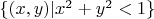 $\{(x,y)|x^2+y^2 < 1\}$