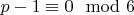 $p-1 \equiv 0 \mod 6$