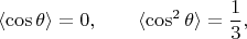 $$\langle \cos \theta \rangle=0, \qquad \langle \cos^2 \theta \rangle=\dfrac 1 3, $$