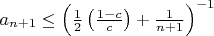 $a_{n+1}\leq \left(\frac12 \left(\frac{1-c}{c}\right)+\frac{1}{n+1}\right)^{-1}$ $a_{n+1}\leq \left(\frac12 \left(\frac{1-c}{c}\right)+\frac{1}{n+1}\right)^{-1}$