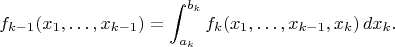 $$f_{k-1}(x_1,\dotsc,x_{k-1})=\int_{a_k}^{b_k}f_k(x_1,\dotsc,x_{k-1},x_k)\,dx_k.$$