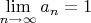 $\lim\limits_{n \to\infty} a_n = 1$ $\lim\limits_{n \to\infty} a_n = 1$