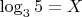$\log_{3}5=X$
