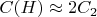 $ C(H) \approx 2C_2 $