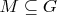 $M \subseteq G$