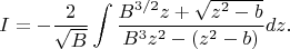 $$ 
I= -\dfrac{2}{\sqrt{B}}\int \dfrac{B^{3/2}z+\sqrt{z^{2}-b}}{B^{3}z^{2}-(z^{2}-b)}dz.
$$