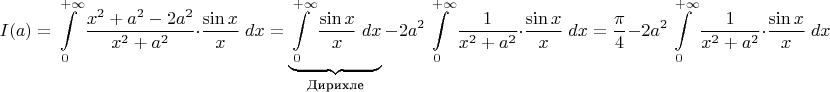 $$I(a)=\displaystyle\int\limits_{0}^{+\infty}\dfrac{x^2+a^2-2a^2}{x^2+a^2}\cdot\dfrac{\sin x}{x}\;dx=\underbrace{\displaystyle\int\limits_{0}^{+\infty}\dfrac{\sin x}{x}\;dx}_{\text{Дирихле}}-2a^2\displaystyle\int\limits_{0}^{+\infty}\dfrac{1}{x^2+a^2}\cdot\dfrac{\sin x}{x}\;dx=\dfrac{\pi}{4}-2a^2\displaystyle\int\limits_{0}^{+\infty}\dfrac{1}{x^2+a^2}\cdot\dfrac{\sin x}{x}\;dx$$