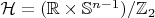 $\mathcal{H} = (\mathbb{R} \times \mathbb{S}^{n-1} ) / \mathbb{Z}_{2}$