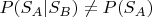 $ P(S_A| S_B) \ne P(S_A)$ $ P(S_A| S_B) \ne P(S_A)$