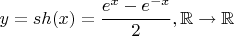 $$y = sh(x) = \frac{e^x - e^{-x}}{2}, \mathbb R \to \mathbb R$$ $$y = sh(x) = \frac{e^x - e^{-x}}{2}, \mathbb R \to \mathbb R$$