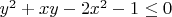 $y^2 + xy - 2x^2 - 1 \le 0$