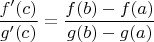 $$\dfrac{f'(c)}{g'(c)} = \dfrac{f(b) - f(a)}{g(b) - g(a)}$$