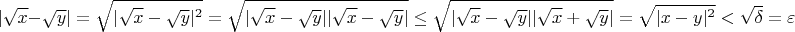 $$|\sqrt{x} - \sqrt{y}|= \sqrt{|\sqrt{x} - \sqrt{y}|^2} = \sqrt{|\sqrt{x} - \sqrt{y}||\sqrt{x} - \sqrt{y}|} \le \sqrt{|\sqrt{x} - \sqrt{y}||\sqrt{x} + \sqrt{y}|} = \sqrt{|x - y|^2} < \sqrt{\delta} = \varepsilon$$ $$|\sqrt{x} - \sqrt{y}|= \sqrt{|\sqrt{x} - \sqrt{y}|^2} = \sqrt{|\sqrt{x} - \sqrt{y}||\sqrt{x} - \sqrt{y}|} \le \sqrt{|\sqrt{x} - \sqrt{y}||\sqrt{x} + \sqrt{y}|} = \sqrt{|x - y|^2} < \sqrt{\delta} = \varepsilon$$