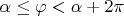 $\alpha\leq\varphi<\alpha+2\pi$
