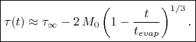 $$\boxed{\tau(t) \approx \tau_\infty - 2\, M_0\left(1 - \frac{t}{t_{evap}}\right)^{1/3}.}$$