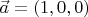 $\vec a = (1, 0, 0)$