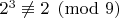 $2^3\not\equiv 2 \pmod{9}$