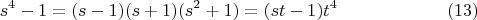 $$
s^4 - 1 = (s - 1)(s + 1)(s^2 + 1) = (s t - 1) t^4 \eqno (13)
$$