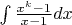 \int {\frac{{{x^k} - 1}}{{x - 1}}dx}