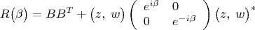 $$R\bigl(\beta\bigr)=BB^T+\bigl(z,\;w\bigr)\left(\begin{array}{ll}e^{i\beta}&0\\0&e^{-i\beta}\end{array}\right)\bigl(z,\;w\bigr)^\ast$$