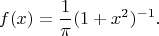 $$f(x) = \frac{1}{\pi} (1 + x^2)^{-1}.$$ $$f(x) = \frac{1}{\pi} (1 + x^2)^{-1}.$$