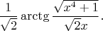 $$\frac{1}{\sqrt{2}}\arctg{\frac{\sqrt{x^4+1}}{\sqrt{2}x}}.$$
