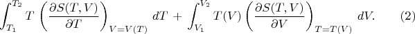 $$
\int^{T_2}_{T_1} T \, \left(\frac{\partial S(T,V)}{\partial T} \right)_{V=V(T)} \, dT \, + \,
\int^{V_2}_{V_1} T(V) \left( \frac{\partial S(T,V)}{\partial V} \right)_{T=T(V)} \, dV . \qquad (2)
$$ $$
\int^{T_2}_{T_1} T \, \left(\frac{\partial S(T,V)}{\partial T} \right)_{V=V(T)} \, dT \, + \,
\int^{V_2}_{V_1} T(V) \left( \frac{\partial S(T,V)}{\partial V} \right)_{T=T(V)} \, dV . \qquad (2)
$$