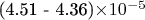 (4.51 - 4.36)\times 10^{-5}