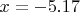 $x=-5.17$