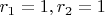 $r_1=1,r_2=1$ $r_1=1,r_2=1$
