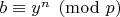 $b\equiv y^n\pmod p$