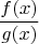 $$\frac{f(x)}{g(x)}$$
