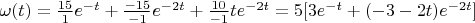 $\omega(t)=\frac{15}{1}e^{-t}+\frac{-15}{-1}{e^{-2t}}+\frac{10}{-1}te^{-2t}=5[3e^{-t}+(-3-2t)e^{-2t}]$