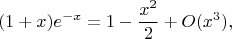 $$(1+x)e^{-x}=1-\frac{x^2}{2}+O(x^3),$$