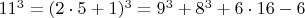 $  11^3 =  (2\cdot 5+1)^3  =  9^3 +   8^3 +6\cdot 16 - 6 $