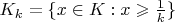$K_k=\{x\in K:x\geqslant\frac 1k\}$