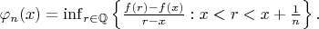 $   \varphi_n(x) = \inf_{r \in \mathbb{Q}} \left\{ \frac{f(r)-f(x)}{r-x} : x < r < x + \frac{1}{n} \right\}.   $